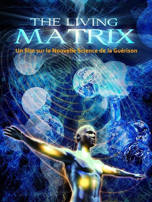 "The Living Matrix" - un film sur la Nouvelle Science de la Guérison